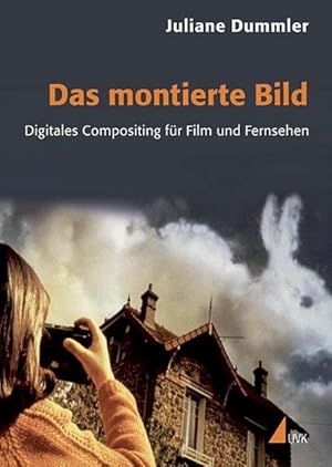 Seller image for Das montierte Bild : Digitales Compositing fr Film und Fernsehen for sale by AHA-BUCH GmbH