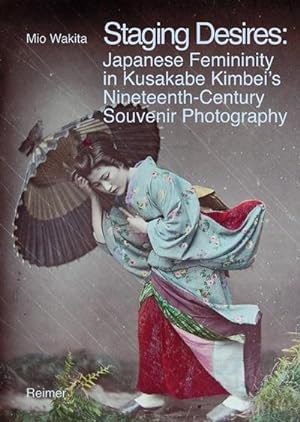 Immagine del venditore per Staging Desires: : Japanese Femininity in Kusakabe Kimbei's Nineteenth Century Souvenir Photography venduto da AHA-BUCH GmbH