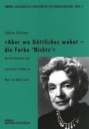 Bild des Verkufers fr Aber so Gttliches wohnt - die Farbe Nichts' : Mystik-Rezeption und mystisches Erleben im Werk der Nelly Sachs, Sofie. Schriftenreihe zur Geschlechterforschung 11 zum Verkauf von AHA-BUCH GmbH