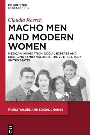 Seller image for Macho Men and Modern Women : Mexican Immigration, Social Experts and Changing Family Values in the 20th Century United States for sale by AHA-BUCH GmbH