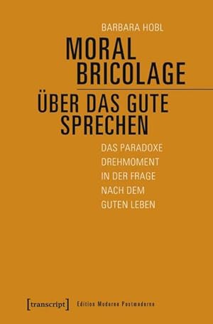 Bild des Verkufers fr Moral Bricolage - ber das Gute sprechen : Das paradoxe Drehmoment in der Frage nach dem guten Leben zum Verkauf von AHA-BUCH GmbH