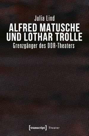 Imagen del vendedor de Alfred Matusche und Lothar Trolle : Grenzgnger des DDR-Theaters a la venta por AHA-BUCH GmbH