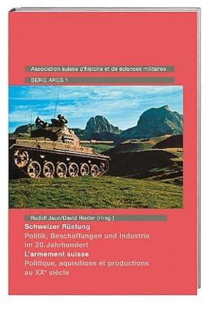 Seller image for Schweizer Rstung/L'armement suisse : Politik, Beschaffungen und Industrie im 20.Jahrhundert/Politique, aquisitions et productions au XXe sicle, Dt/frz, ARES 1 for sale by AHA-BUCH GmbH