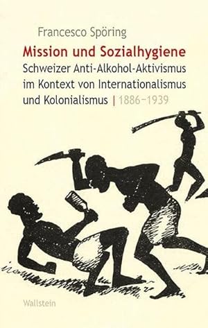 Immagine del venditore per Mission und Sozialhygiene : Schweizer Anti-Alkohol-Aktivismus im Kontext von Internationalismus und Kolonialismus, 1886-1939 venduto da AHA-BUCH GmbH