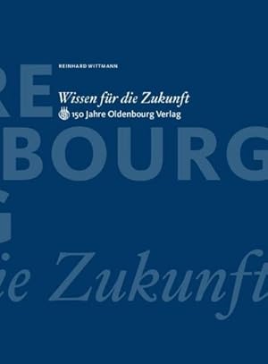 Bild des Verkufers fr Wissen fr die Zukunft : 150 Jahre Oldenbourg Verlag zum Verkauf von AHA-BUCH GmbH