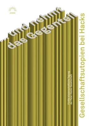 Seller image for und nehmt das Gegenteil'. Gesellschaftsutopien bei Hacks : Fnfte wissenschaftliche Tagung der Peter-Hacks-Gesellschaft for sale by AHA-BUCH GmbH