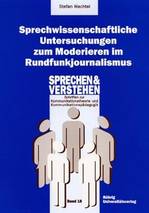 Bild des Verkufers fr Sprechwissenschaftliche Untersuchungen zum Moderieren im Rundfunkjournalismus : Sprechen und Verstehen 18, Schriften zur Sprechwissenschaft und Sprecherziehung zum Verkauf von AHA-BUCH GmbH