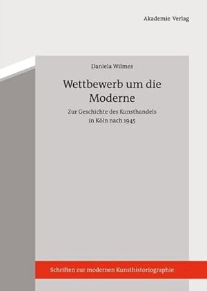 Bild des Verkufers fr Wettbewerb um die Moderne : Zur Geschichte des Kunsthandels in Kln nach 1945 zum Verkauf von AHA-BUCH GmbH