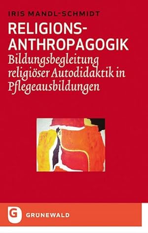 Bild des Verkufers fr Religions-Anthropagogik : Bildungsbegleitung religiser Autodidaktik in Pflegeausbildungen zum Verkauf von AHA-BUCH GmbH