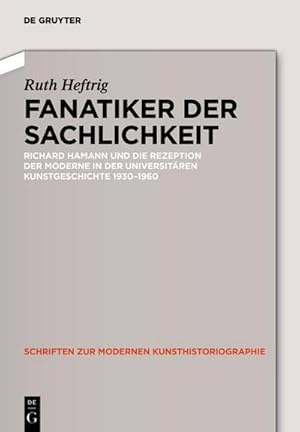 Seller image for Fanatiker der Sachlichkeit : Richard Hamann und die Rezeption der Moderne in der universitren deutschen Kunstgeschichte 1930-1960 for sale by AHA-BUCH GmbH