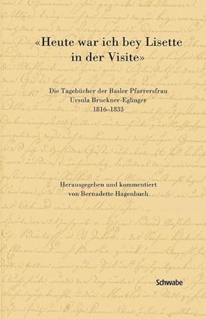 Seller image for Heute war ich bey Lisette in der Visite : Die Tagebcher der Basler Pfarrersfrau Ursula Bruckner-Eglinger, 1816-1833 for sale by AHA-BUCH GmbH