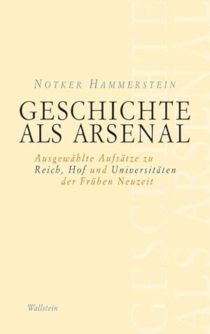 Bild des Verkufers fr Geschichte als Arsenal : Ausgewhlte Aufstze zu Reich, Hof und Universitten der Frhen Neuzeit zum Verkauf von AHA-BUCH GmbH