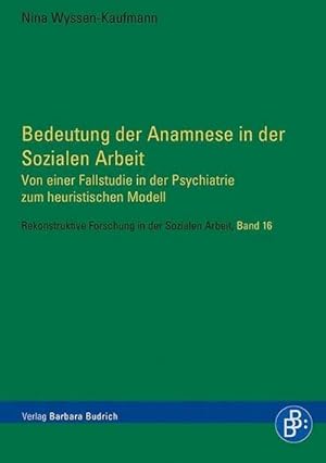Bild des Verkufers fr Bedeutung der Anamnese in der Sozialen Arbeit : Von einer Fallstudie in der Psychiatrie zum heuristischen Modell zum Verkauf von AHA-BUCH GmbH
