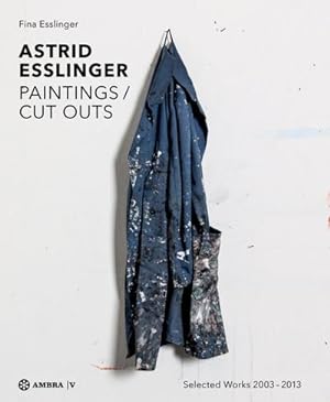 Image du vendeur pour Astrid Esslinger : Paintings / Cut Outs. Werkauswahl - Selected Works 2003-2013 mis en vente par AHA-BUCH GmbH