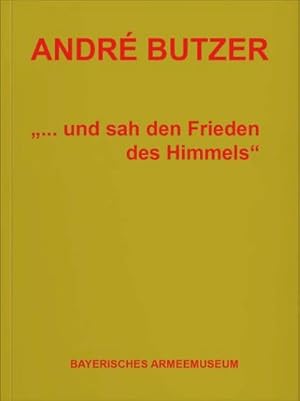 Seller image for Andr Butzer : ". und sah den Frieden des Himmels". Katalog zur Ausstellung im Neuen Schloss in Ingolstadt for sale by AHA-BUCH GmbH