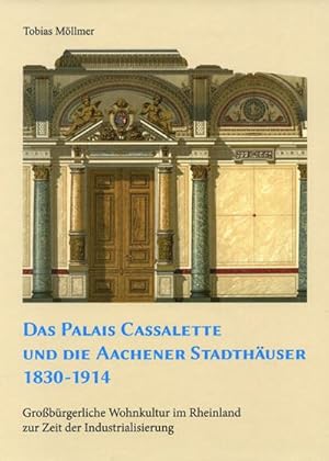 Seller image for Das Palais Cassalette und die Aachener Stadthuser 1830-1914 : Grobrgerliche Wohnkultur im Rheinland zur Zeit der Industrialisierung for sale by AHA-BUCH GmbH