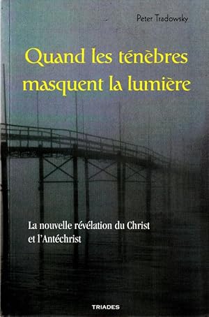 Seller image for Quand les tnbres masquent la lumire. La nouvelle rvlation du Christ et l'Antchrist. for sale by ARTLINK