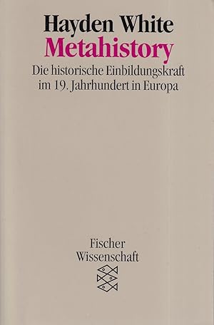 Metahistory : Die historische Einbildungskraft im 19. Jahrhundert in Europa. Aus dem Amerikanisch...