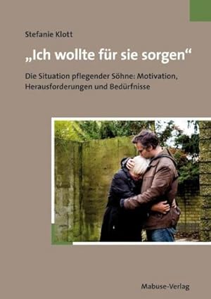 Seller image for Ich wollte fr sie sorgen" : Die Situation pflegender Shne: Motivation, Herausforderungen und Bedrfnisse for sale by AHA-BUCH GmbH