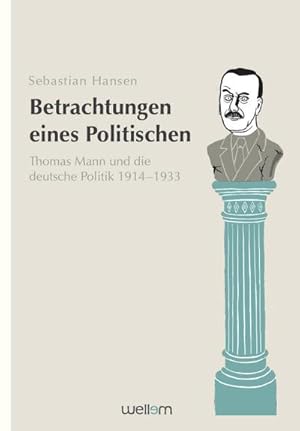 Bild des Verkufers fr Betrachtungen eines Politischen: Thomas Mann und die deutsche Politik 1914?1933 zum Verkauf von AHA-BUCH GmbH