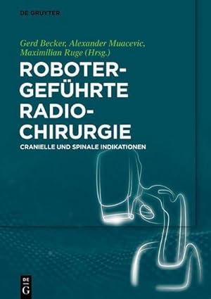 Bild des Verkufers fr Robotergefhrte Radiochirurgie : Cranielle und Spinale Indikationen zum Verkauf von AHA-BUCH GmbH