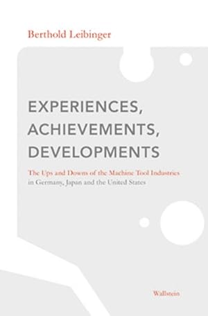 Seller image for Experiences, Achievements, Developments : The Ups and Downs of the Machine Tool Industries in Germany, Japan and the United States for sale by AHA-BUCH GmbH