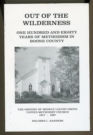 Seller image for Out of the Wilderness: One Hundred and Eighty Years of Methodism in Boone County, The History of Midway Locust Grove, United Methodist Church 1817-1997 for sale by Daniel Liebert, Bookseller