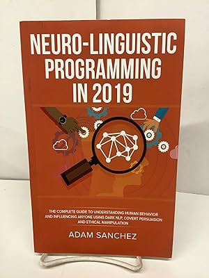 Neuro-Linguistic Programming in 2019, The Complete Guide to Understanding Human Behavior and Infl...