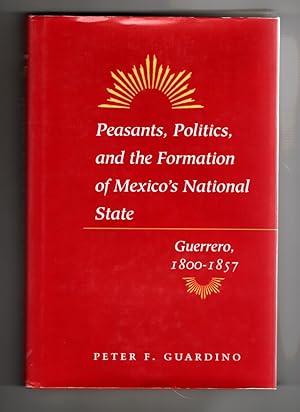 Peasants, Politics, and the Formation of Mexico's National State Guerrero, 1800-1857