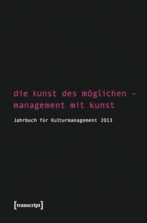 Bild des Verkufers fr Die Kunst des Mglichen - Management mit Kunst : Jahrbuch fr Kulturmanagement 2013 zum Verkauf von AHA-BUCH GmbH