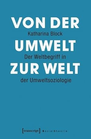 Bild des Verkufers fr Von der Umwelt zur Welt : Der Weltbegriff in der Umweltsoziologie zum Verkauf von AHA-BUCH GmbH