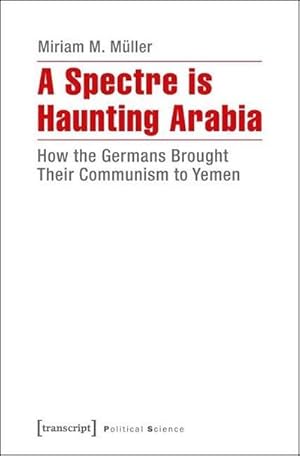 Bild des Verkufers fr A Spectre is Haunting Arabia : How the Germans Brought Their Communism to Yemen zum Verkauf von AHA-BUCH GmbH