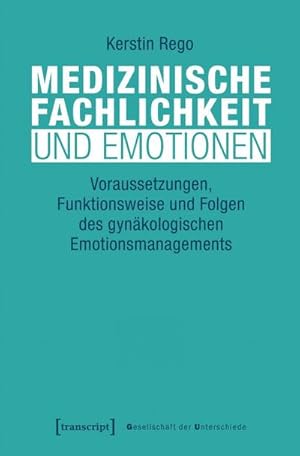 Seller image for Medizinische Fachlichkeit und Emotionen : Voraussetzungen, Funktionsweise und Folgen des gynkologischen Emotionsmanagements for sale by AHA-BUCH GmbH