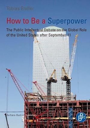 Bild des Verkufers fr How to Be a Superpower : The Public Intellectual Debate on the Global Role of the United States after September 11 zum Verkauf von AHA-BUCH GmbH