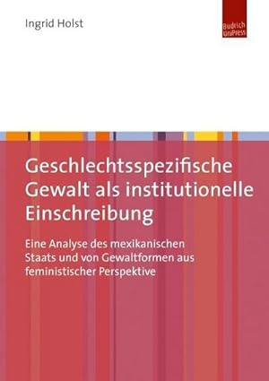 Bild des Verkufers fr Geschlechtsspezifische Gewalt als institutionelle Einschreibung : Eine Analyse des mexikanischen Staats und von Gewaltformen aus feministischer Perspektive zum Verkauf von AHA-BUCH GmbH