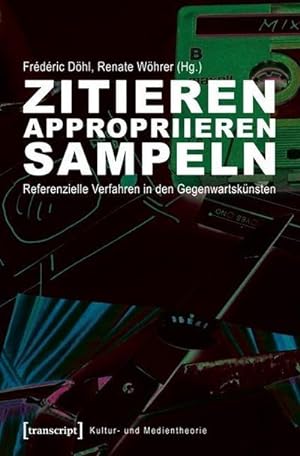 Seller image for Zitieren, appropriieren, sampeln : Referenzielle Verfahren in den Gegenwartsknsten for sale by AHA-BUCH GmbH
