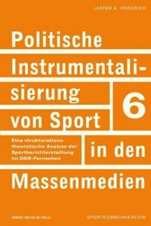 Bild des Verkufers fr Politische Instrumentalisierung von Sport in den Massenmedien : Eine strukturationstheoretische Analyse der Sportberichterstattung im DDR-Fernsehen zum Verkauf von AHA-BUCH GmbH