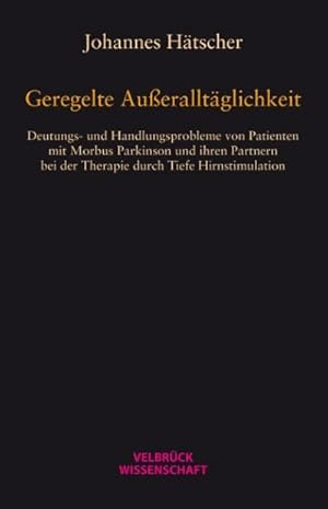 Imagen del vendedor de Geregelte Aueralltglichkeit : Deutungs- und Handlungsprobleme von Patienten mit Morbus Parkinson und ihren Partnern bei der Therapie durch Tiefe Hirnstimulation a la venta por AHA-BUCH GmbH