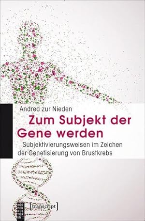 Seller image for Zum Subjekt der Gene werden : Subjektivierungsweisen im Zeichen der Genetisierung von Brustkrebs for sale by AHA-BUCH GmbH