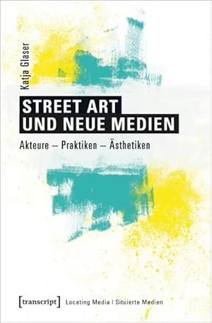 Seller image for Street Art und neue Medien : Akteure - Praktiken - sthetiken for sale by AHA-BUCH GmbH