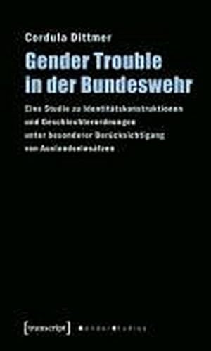 Bild des Verkufers fr Gender Trouble in der Bundeswehr : Eine Studie zu Identittskonstruktionen und Geschlechterordnungen unter besonderer Bercksichtigung von Auslandseinstzen zum Verkauf von AHA-BUCH GmbH