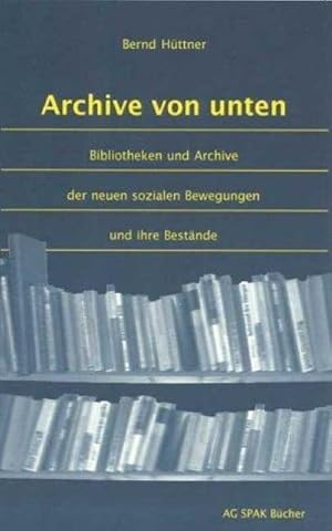 Bild des Verkufers fr Archive von unten : Bibliotheken und Archive der neuen sozialen Bewegungen und ihre Bestnde zum Verkauf von AHA-BUCH GmbH