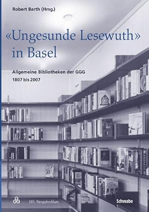 Bild des Verkufers fr Ungesunde Lesewuth' in Basel : Allgemeine Bibliotheken der GGG 1807 bis 2007 zum Verkauf von AHA-BUCH GmbH