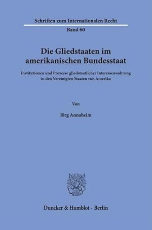 Bild des Verkufers fr Die Gliedstaaten im amerikanischen Bundesstaat. : Institutionen und Prozesse gliedstaatlicher Interessenwahrung in den Vereinigten Staaten von Amerika. zum Verkauf von AHA-BUCH GmbH