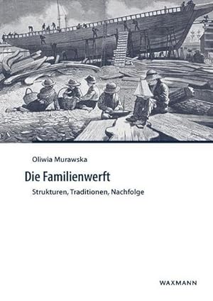 Bild des Verkufers fr Die Familienwerft : Strukturen, Traditionen, Nachfolge. Dissertationsschrift zum Verkauf von AHA-BUCH GmbH