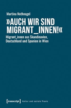 Seller image for Auch wir sind Migrant_innen!" : Migrant_innen aus Skandinavien, Deutschland und Spanien in Wien for sale by AHA-BUCH GmbH