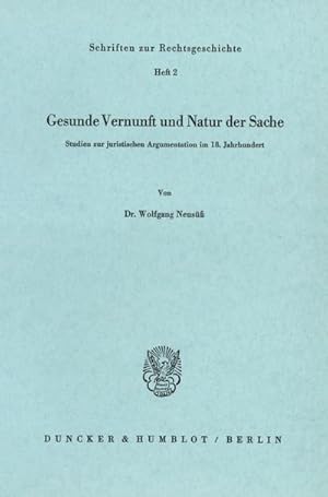 Image du vendeur pour Gesunde Vernunft und Natur der Sache. : Studien zur juristischen Argumentation im 18. Jahrhundert. mis en vente par AHA-BUCH GmbH