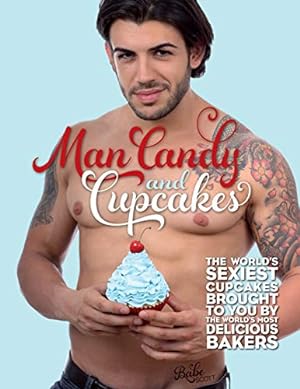 Imagen del vendedor de Man Candy and Cupcakes: The world's sexiest cupcakes brought to you by the world's most delicious bakers a la venta por Reliant Bookstore