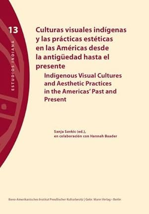 Imagen del vendedor de Culturas visuales indgenas y las prcticas estticas en las Amricas desde la antigedad hasta el presente : Indigenous Visual Cultures and Aesthetic Practices in the Americas' Past and Present, Engl/portug/span, Estudios Indiana 13 a la venta por AHA-BUCH GmbH