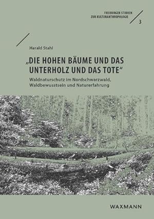 Bild des Verkufers fr Die hohen Bume und das Unterholz und das Tote' : Waldnaturschutz im Nordschwarzwald, Waldbewusstsein und Naturerfahrung. Dissertationsschrift zum Verkauf von AHA-BUCH GmbH